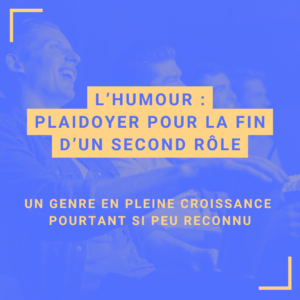 L’Humour : plaidoyer pour la fin d’un  « second rôle »