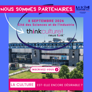 La Scène Indépendante à Think Culture 2026 : deux rendez-vous pour porter la voix du spectacle vivant